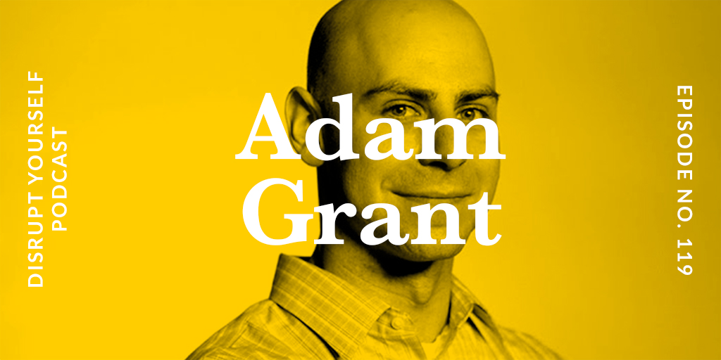 Adam Grant - Disrupt Yourself Podcast with Whitney Johnson